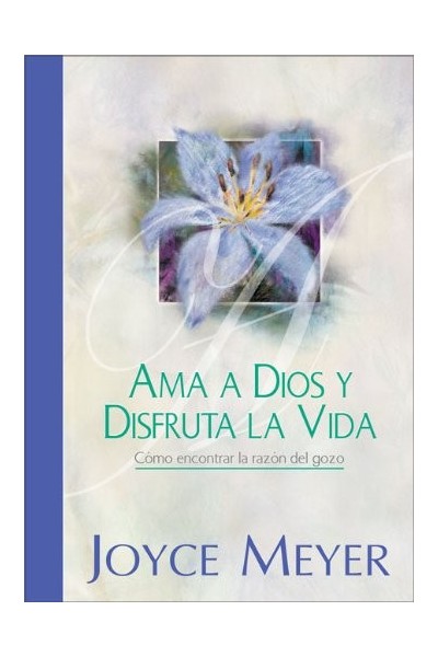 Ama A Dios Y Disfruta La Vida: Como encontrar la razón del Gozo